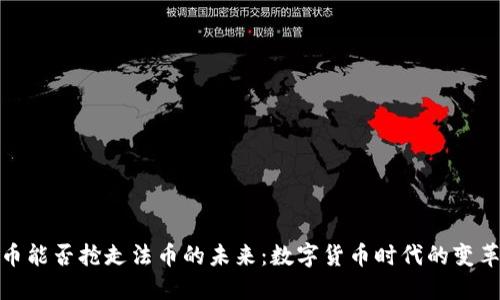 加密货币能否抢走法币的未来：数字货币时代的变革与挑战