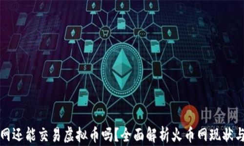 
火币网还能交易虚拟币吗？全面解析火币网现状与未来
