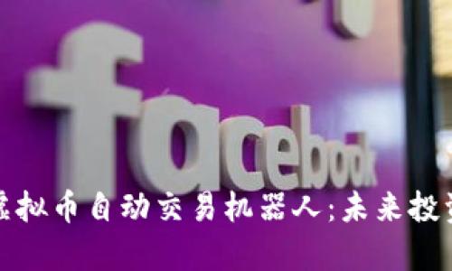 全面解析虚拟币自动交易机器人：未来投资的新趋势