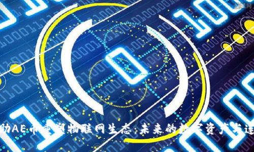 如何借助AE币重塑物联网生态：未来的数字资产与连接之路