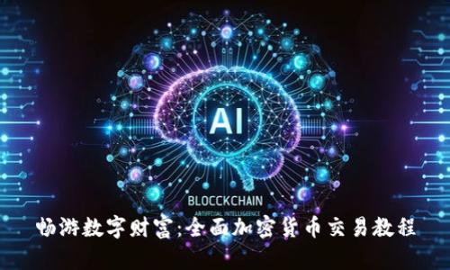 畅游数字财富：全面加密货币交易教程