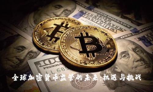 全球加密货币监管的未来：机遇与挑战