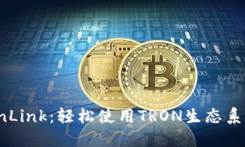 深入了解TronLink：轻松使用TRON生态系统的完整指南