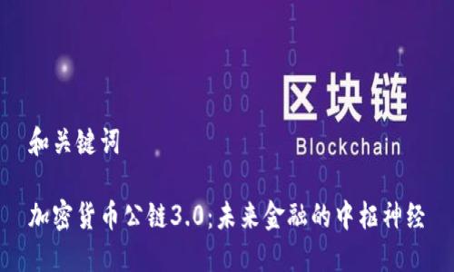和关键词

加密货币公链3.0：未来金融的中枢神经