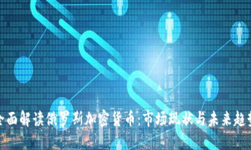 全面解读俄罗斯加密货币：市场现状与未来趋势