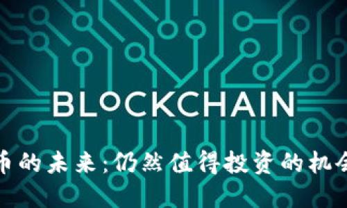 加密货币的未来：仍然值得投资的机会与挑战