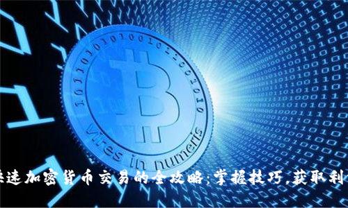 快速加密货币交易的全攻略：掌握技巧，获取利润