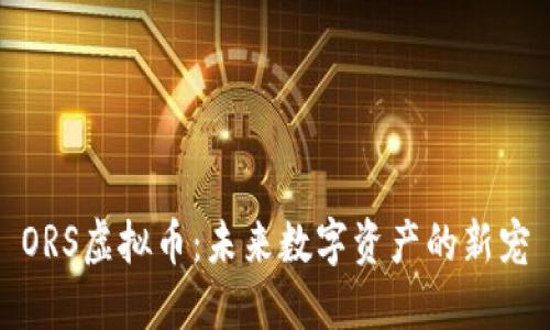 ORS虚拟币：未来数字资产的新宠