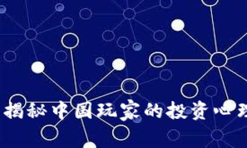 虚拟币热潮：揭秘中国玩家的投资心理与市场动态
