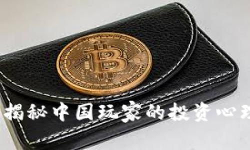 虚拟币热潮：揭秘中国玩家的投资心理与市场动态