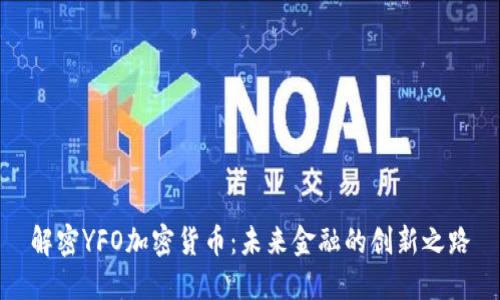 解密YFO加密货币：未来金融的创新之路