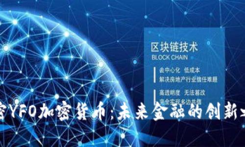 解密YFO加密货币：未来金融的创新之路