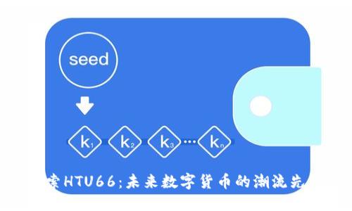探索HTU66：未来数字货币的潮流先锋