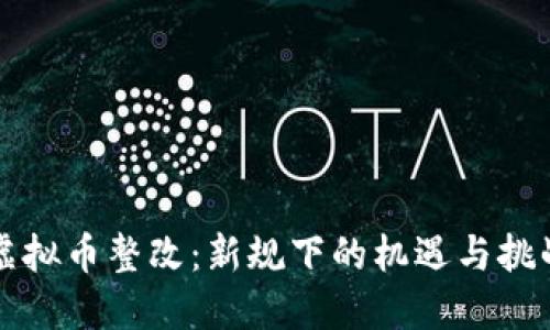 虚拟币整改：新规下的机遇与挑战