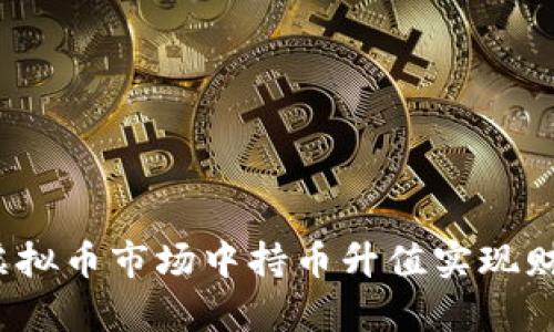 如何在虚拟币市场中持币升值实现财富增值？