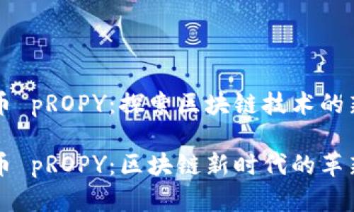虚拟币 pROPY：探索区块链技术的新维度

虚拟币 pROPY：区块链新时代的革新者