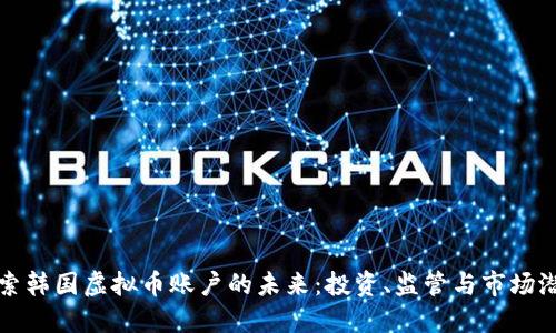 探索韩国虚拟币账户的未来：投资、监管与市场潜力