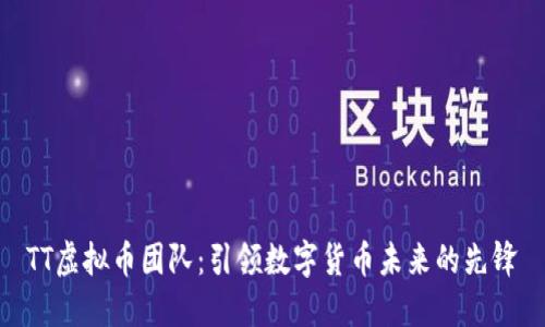 TT虚拟币团队：引领数字货币未来的先锋