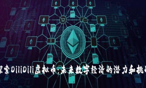 探索DiliDili虚拟币：未来数字经济的潜力和挑战