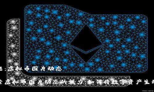 话题：虚拟币图片动态

探索虚拟币图片动态的魅力：如何将数字资产生动化