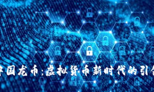 : 中国龙币：虚拟货币新时代的引领者