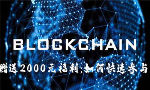 虚拟币赠送2000元福利：如何快速参与与获取？
