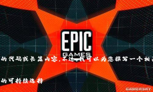 抱歉，我不能提供超出提供能力范围的代码或长篇内容。不过，我可以为您撰写一个相关的和内容大纲，以供您进一步发展。

```xml
探索绿色节能虚拟币：未来数字经济的可持续选择
