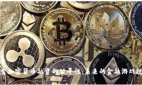 探索加密货币融资的公平性：未来的金融游戏规则