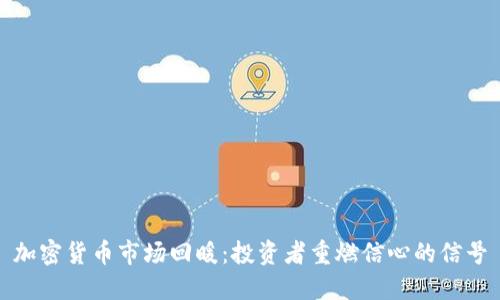 加密货币市场回暖：投资者重燃信心的信号