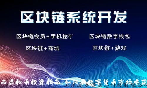   
江西虚拟币投资指南：如何在数字货币市场中获利