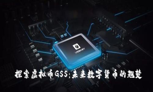  探索虚拟币GSS：未来数字货币的翘楚