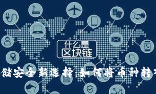 虚拟币存储安全新选择：如何将币种转入冷钱包？
