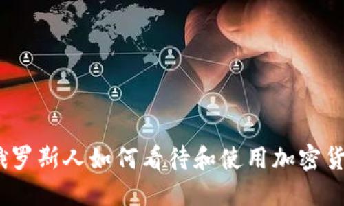 : 俄罗斯人如何看待和使用加密货币？