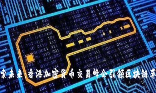 探索未来：香港加密货币交易峰会引领区块链革命