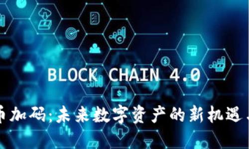 虚拟币加码：未来数字资产的新机遇与挑战
