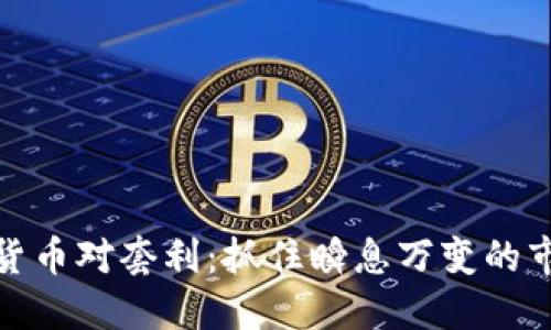 跨加密货币对套利：抓住瞬息万变的市场机会