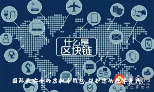 国际最安全的虚拟币钱包，保护您的数字资产！