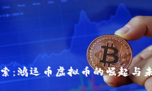 深入探索：鸿运币虚拟币的崛起与未来发展