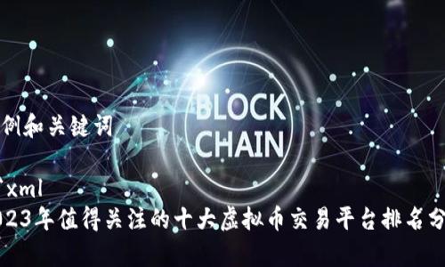 示例和关键词
```xml
2023年值得关注的十大虚拟币交易平台排名分析
