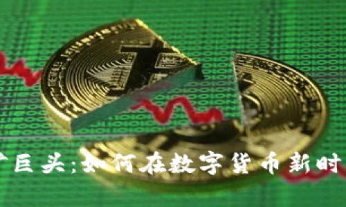 加密货币挖矿巨头:如何在数字货币新时代中崭露头角