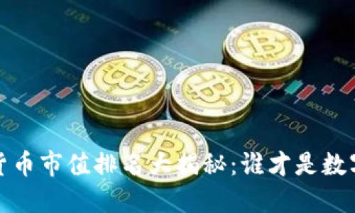 2021年加密货币市值排名大揭秘:谁才是数字货币的霸主?