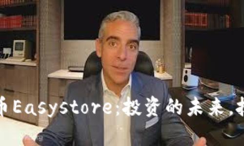 探索虚拟币Easystore：投资的未来，技术的革新