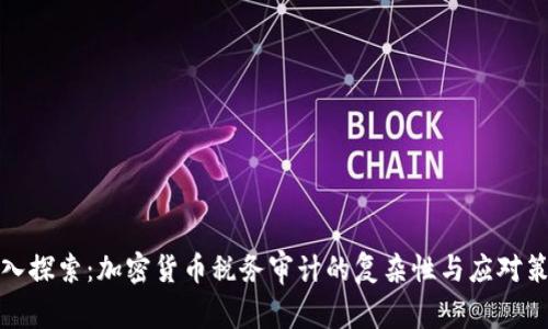 深入探索:加密货币税务审计的复杂性与应对策略