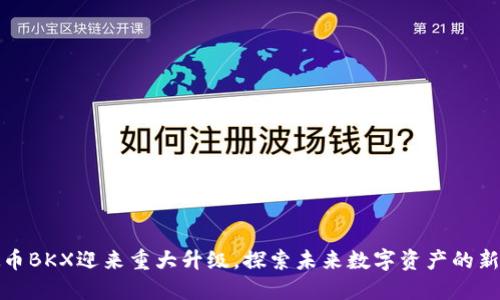 虚拟币BKX迎来重大升级，探索未来数字资产的新机遇