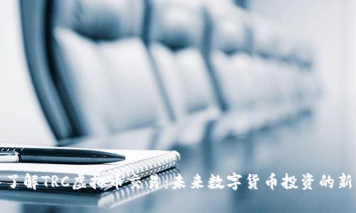深入了解TRC虚拟币交易：未来数字货币投资的新机遇