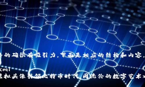 思路的确很有吸引力,下面是相应的结构和内容。
```xml
用虚拟头像引领比特币时代,周杰伦的数字艺术之旅