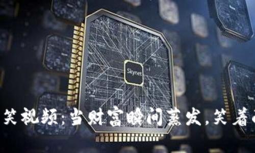 虚拟币狂跌搞笑视频:当财富瞬间蒸发,笑着面对市场风云!