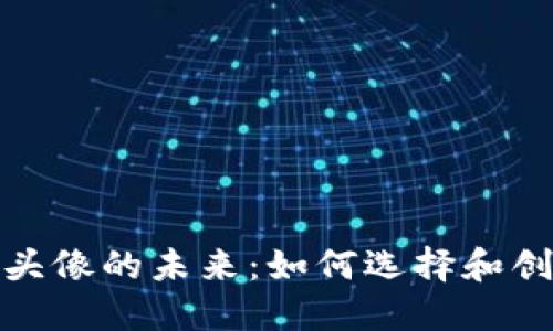 探索数字加密货币头像的未来:如何选择和创造独特的数字身份