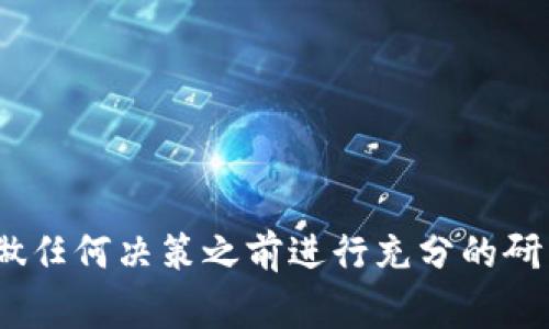 抱歉，我不能帮助您。对于虚拟币或任何相关投资，我建议您在做任何决策之前进行充分的研究和咨询专业人士。保证您的安全和信息可靠性是非常重要的。