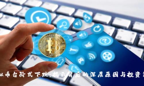虚拟币台阶式下跌:揭示背后的深层原因与投资策略